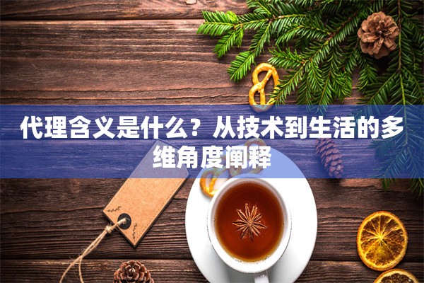 代理含义是什么？从技术到生活的多维角度阐释