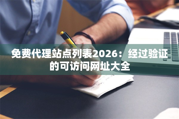免费代理站点列表2026：经过验证的可访问网址大全