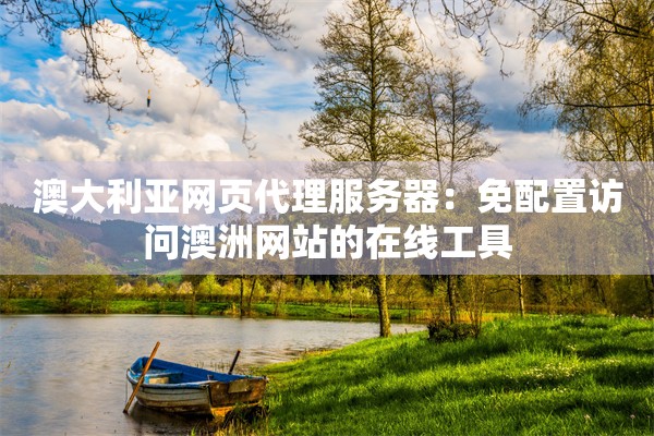 澳大利亚网页代理服务器：免配置访问澳洲网站的在线工具