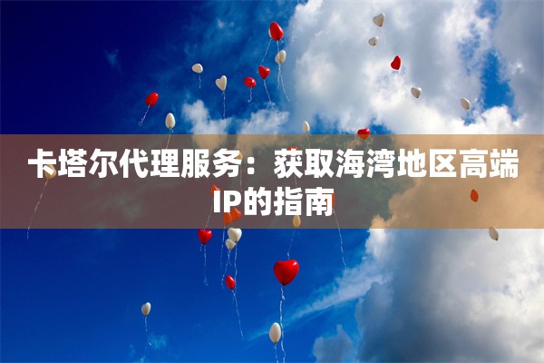 卡塔尔代理服务：获取海湾地区高端IP的指南