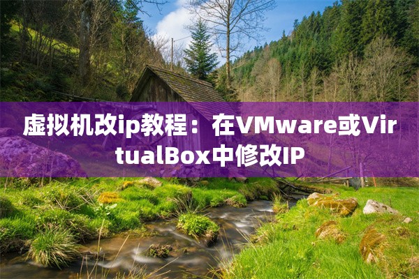 虚拟机改ip教程：在VMware或VirtualBox中修改IP