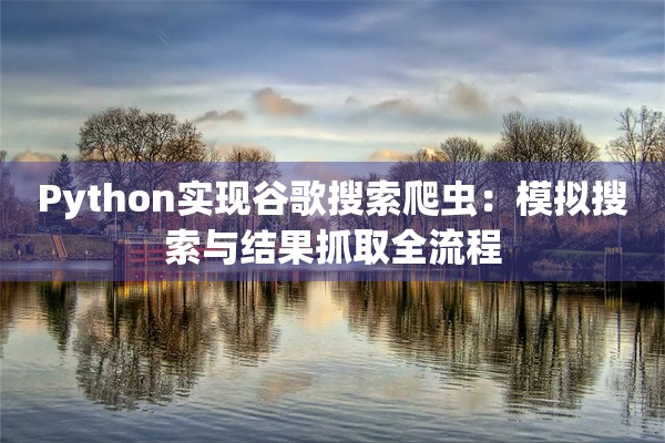 Python实现谷歌搜索爬虫：模拟搜索与结果抓取全流程