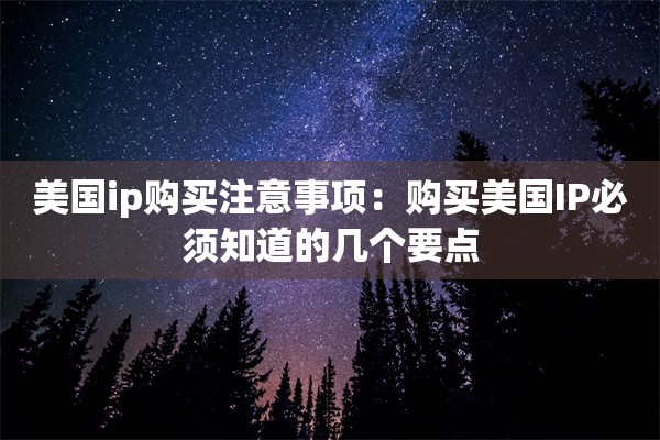 美国ip购买注意事项：购买美国IP必须知道的几个要点