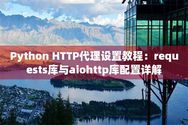 Python HTTP代理设置教程:requests库与aiohttp库配置详解