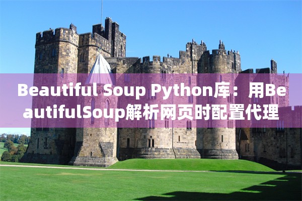 Beautiful Soup Python库:用BeautifulSoup解析网页时配置代理
