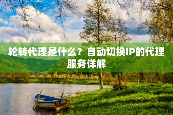 轮转代理是什么？自动切换IP的代理服务详解