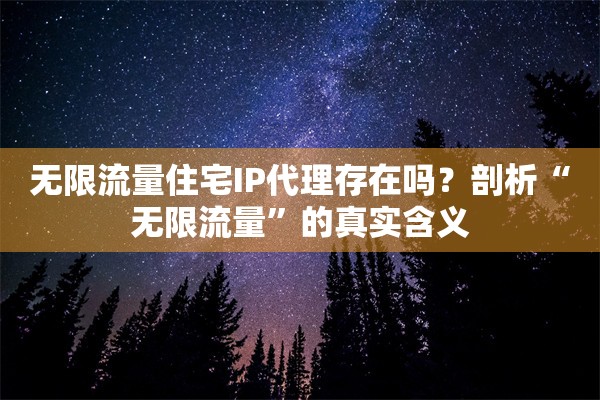 无限流量住宅IP代理存在吗？剖析“无限流量”的真实含义