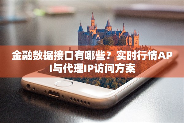 金融数据接口有哪些？实时行情API与代理IP访问方案