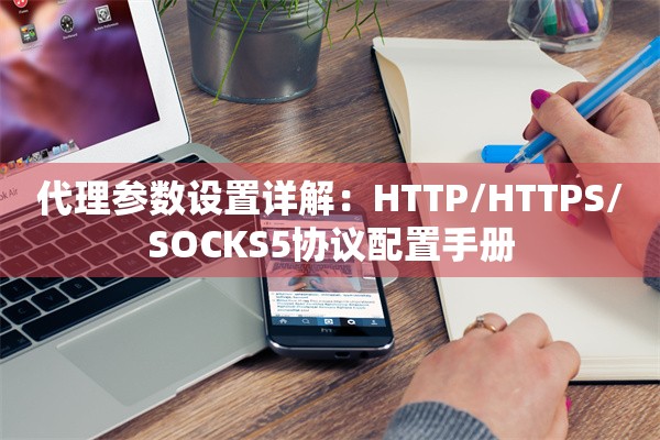 代理参数设置详解：HTTP/HTTPS/SOCKS5协议配置手册