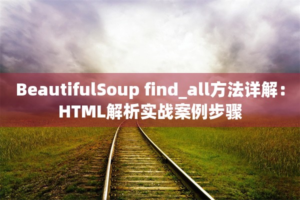 BeautifulSoup find_all方法详解：HTML解析实战案例步骤