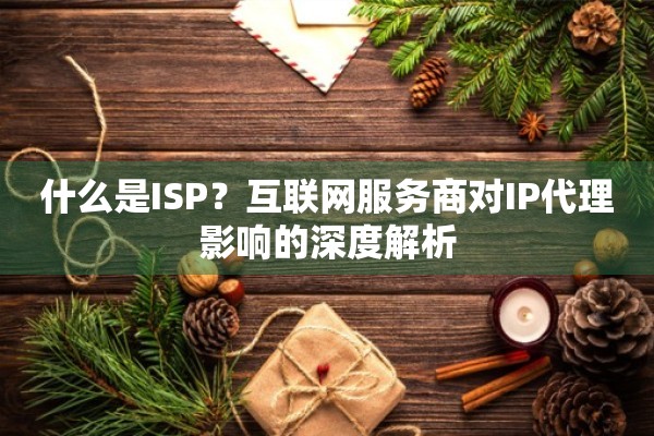 什么是ISP？互联网服务商对IP代理影响的深度解析