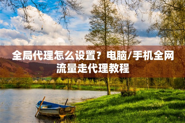 全局代理怎么设置?电脑/手机全网流量走代理教程