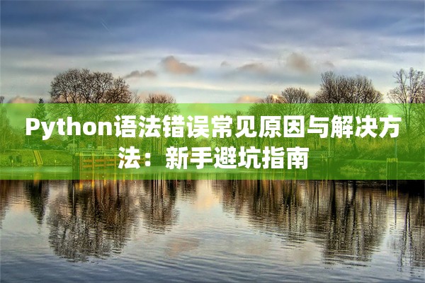 Python语法错误常见原因与解决方法：新手避坑指南