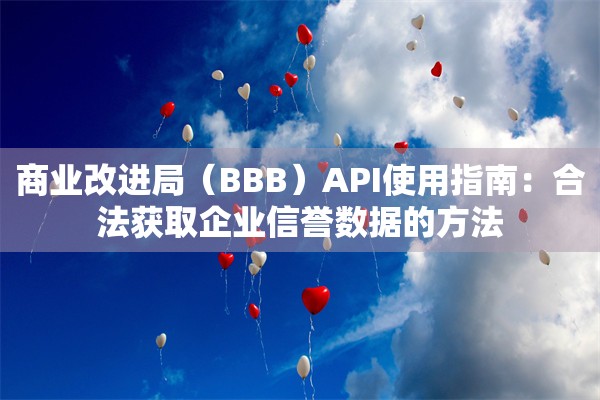 商业改进局（BBB）API使用指南：合法获取企业信誉数据的方法