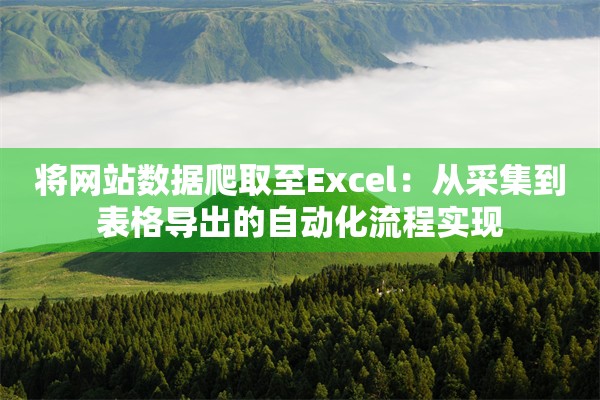将网站数据爬取至Excel：从采集到表格导出的自动化流程实现