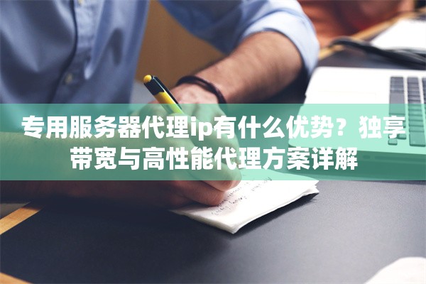 专用服务器代理ip有什么优势？独享带宽与高性能代理方案详解