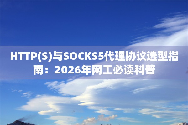 HTTP(S)与SOCKS5代理协议选型指南：2026年网工必读科普