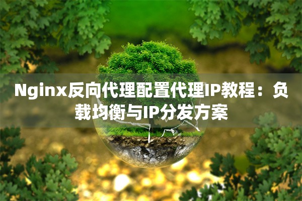 Nginx反向代理配置代理IP教程:负载均衡与IP分发方案