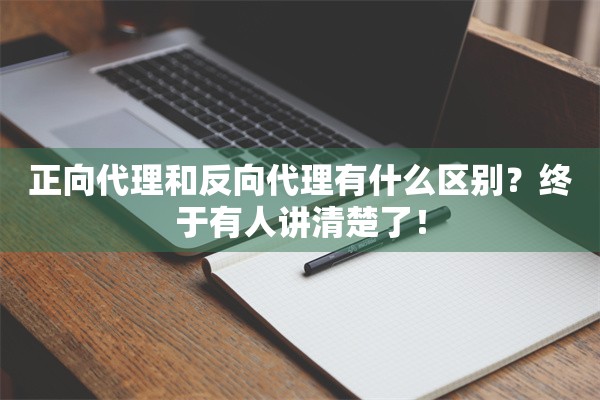 正向代理和反向代理有什么区别?终于有人讲清楚了!