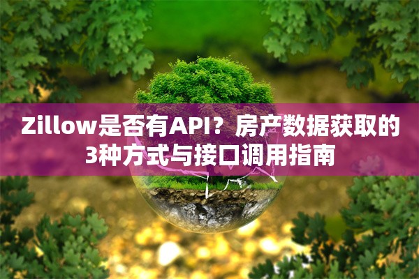 Zillow是否有API？房产数据获取的3种方式与接口调用指南