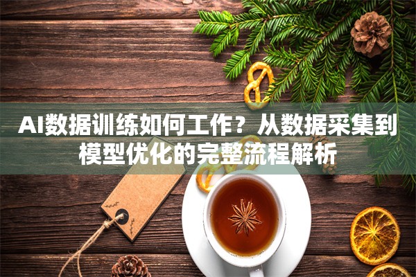 AI数据训练如何工作？从数据采集到模型优化的完整流程解析