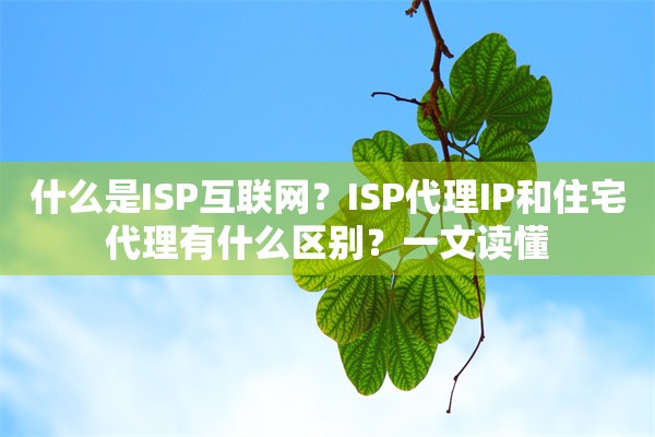 什么是ISP互联网？ISP代理IP和住宅代理有什么区别？一文读懂