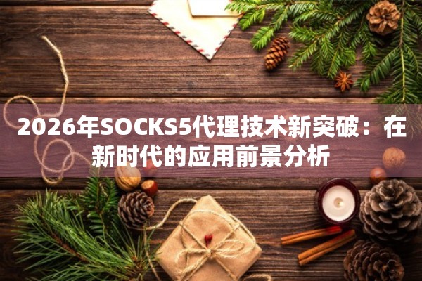 2026年SOCKS5代理技术新突破：在新时代的应用前景分析