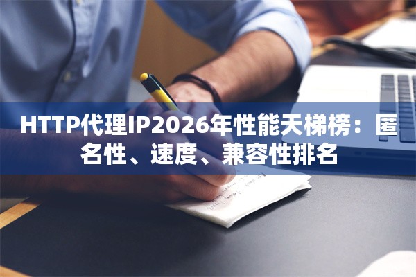 HTTP代理IP2026年性能天梯榜：匿名性、速度、兼容性排名