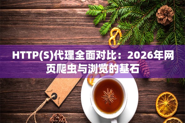 HTTP(S)代理全面对比：2026年网页爬虫与浏览的基石
