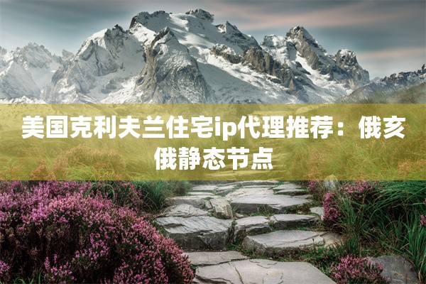 美国克利夫兰住宅ip代理推荐：俄亥俄静态节点
