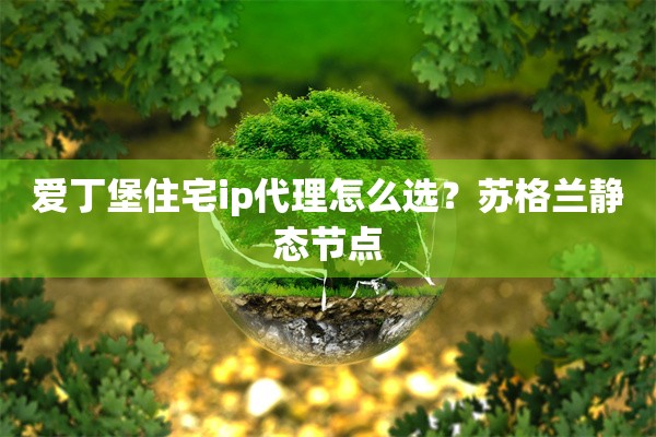爱丁堡住宅ip代理怎么选？苏格兰静态节点