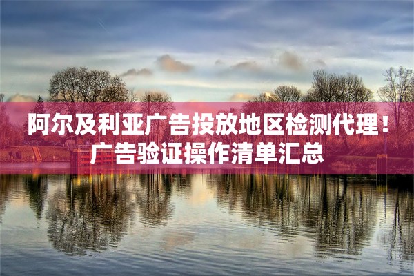 阿尔及利亚广告投放地区检测代理！广告验证操作清单汇总