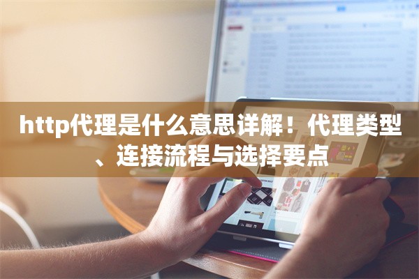 http代理是什么意思详解！代理类型、连接流程与选择要点