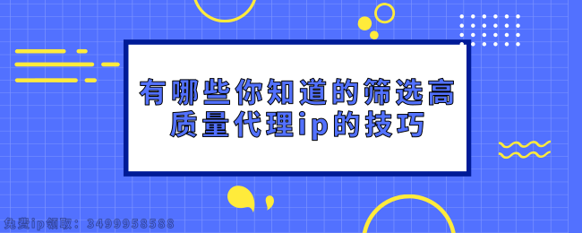 有哪些你知道的筛选高质量代理ip的技巧.png