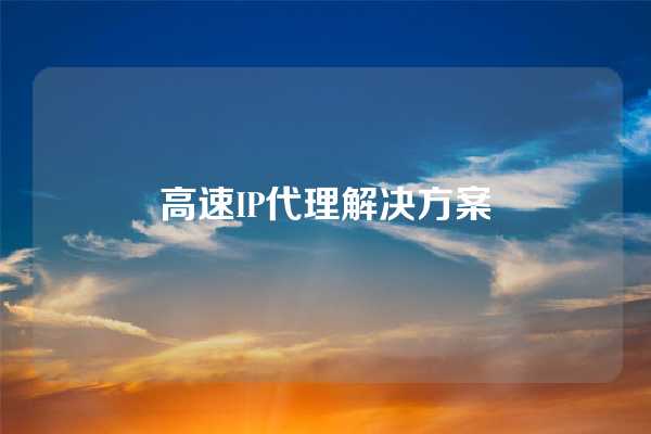 高速IP代理解决方案