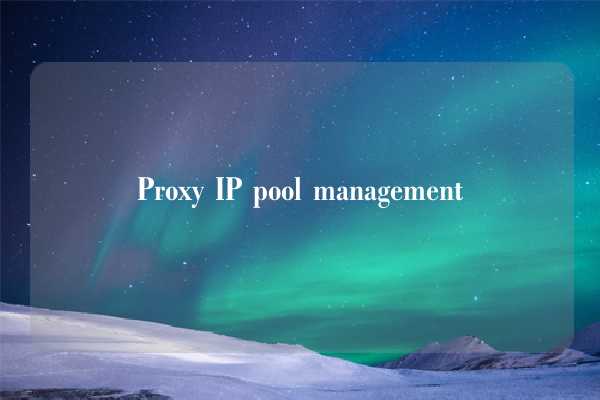 Proxy IP pool management
