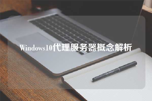 Windows10代理服务器概念解析