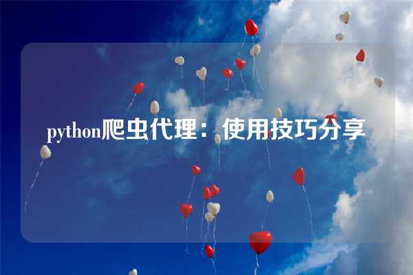 python爬虫代理：使用技巧分享