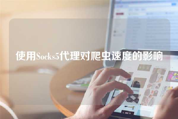 使用Socks5代理对爬虫速度的影响